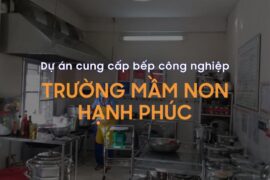 Dự án cung cấp bếp công nghiệp trường mầm non Hạnh Phúc