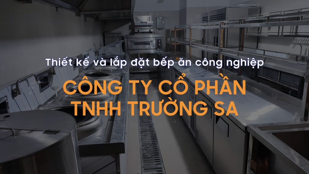 Thiết kế và lắp đặt bếp ăn công nghiệp – Công ty Cổ phần TNHH Trường Sa