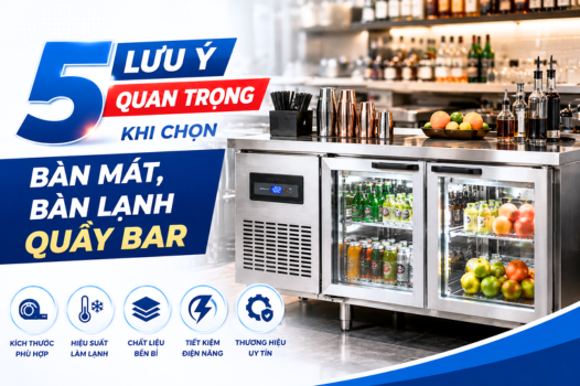 5 lưu ý quan trọng khi chọn bàn mát, bàn lạnh quầy bar